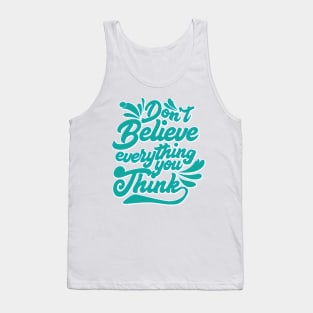 Don't Believe Everything You Think Tank Top